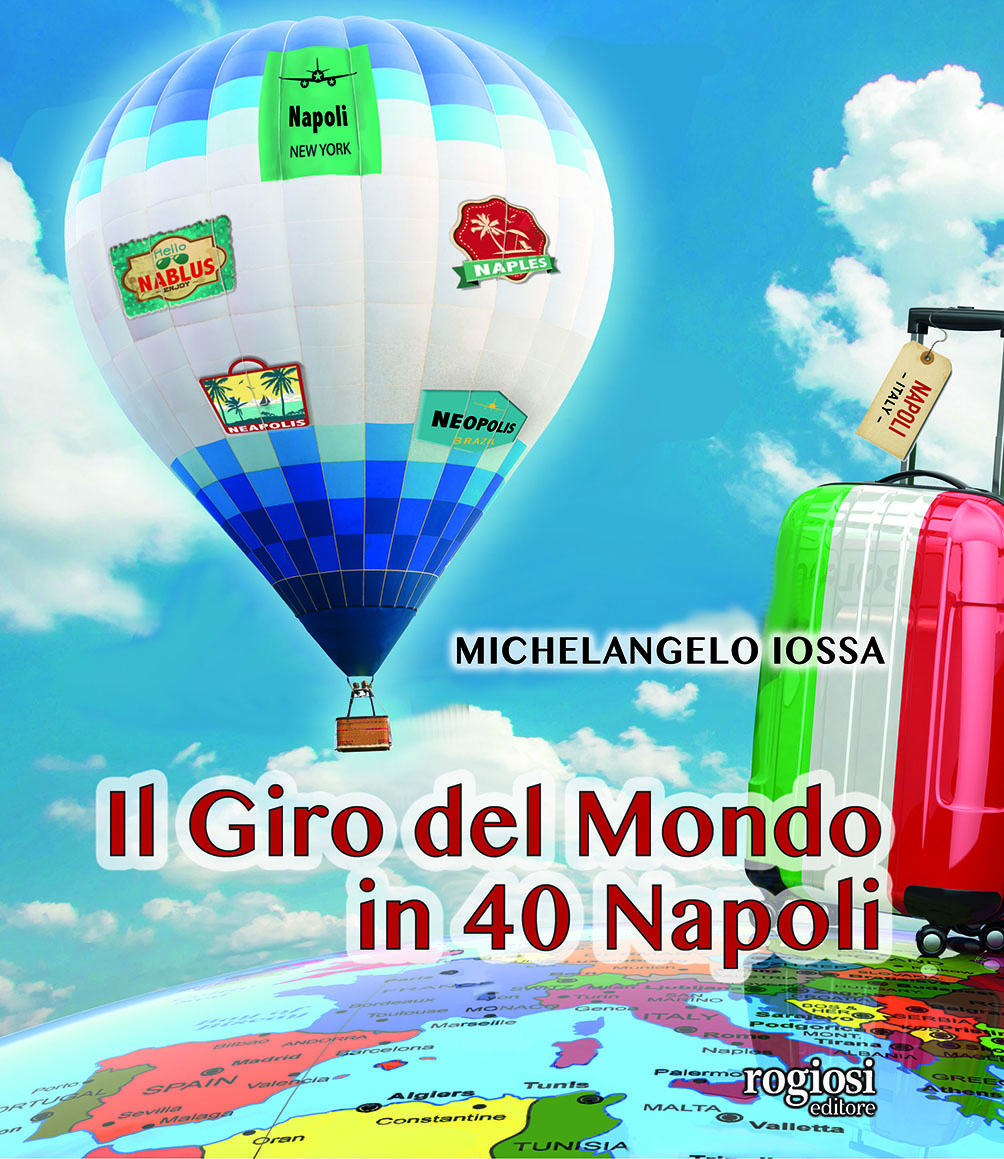 ‘Il Giro del Mondo in 40 Napoli’ di Michelangelo Iossa per Rogiosi Editore. Dal 28 febbraio in libreria