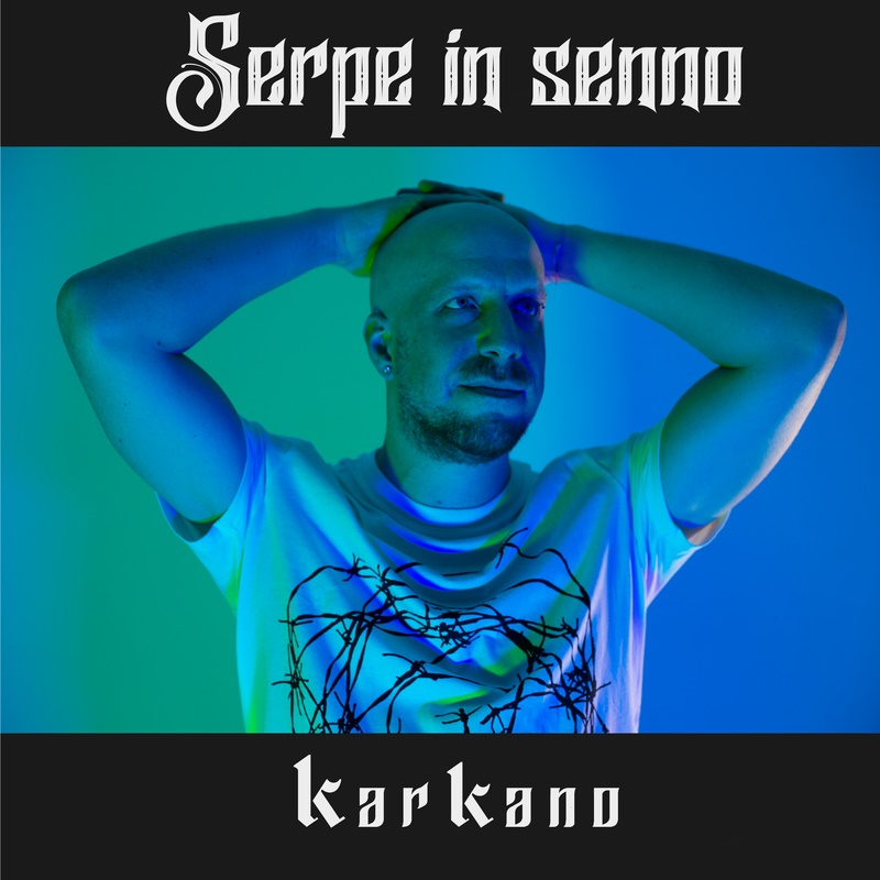 ‘Serpe in senno’, il nuovo singolo di Karkano. Il video