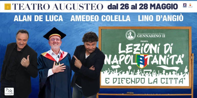 Teatro Augusteo, ‘Lezioni di Napoletanità … e difendo la città, con Lino D’Angiò, Alan De Luca e Amedeo Colella