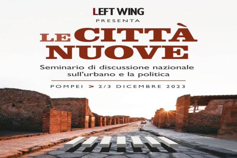 ‘Le Città nuove’, a Pompei la due giorni di Left Wing su urbanistica e politica