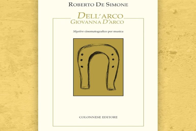 Giovanna d’Arco, la nuova opera di Roberto De Simone dal 30 aprile in libreria per Colonnese Editore