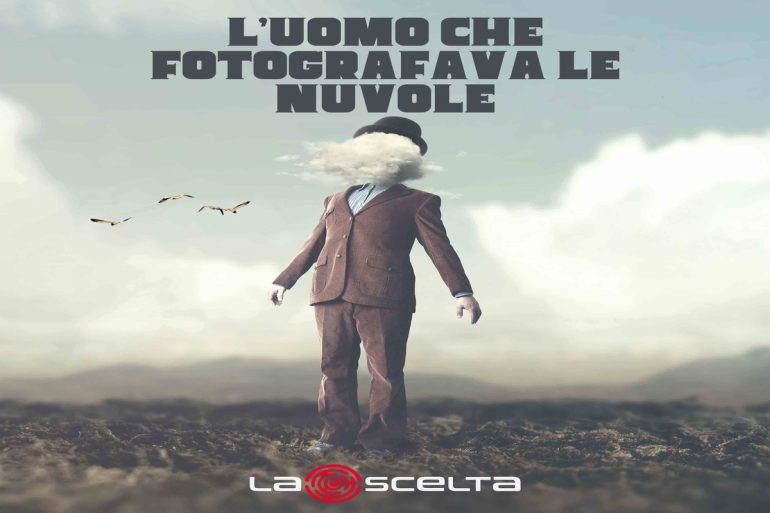 LA SCELTA: esce oggi in radio e in digitale il nuovo singolo ‘L’uomo che fotografava le nuvole’