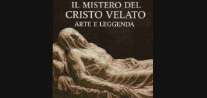Il mistero del Cristo Velato: arte e leggenda dietro al capolavoro della Cappella Sansevero