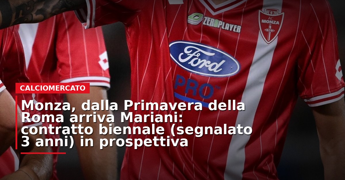 LIVE – Monza, dalla Primavera della Roma arriva Mariani: contratto biennale (segnalato 3 anni) in prospettiva