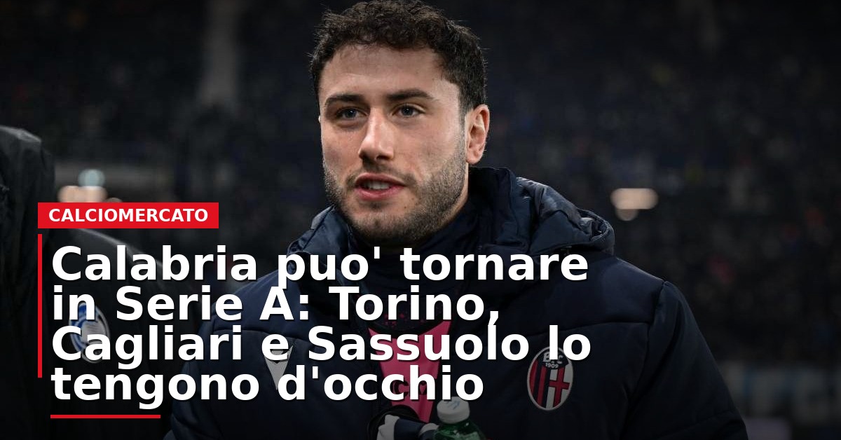 LIVE – Calabria può tornare in Serie A: Torino, Cagliari e Sassuolo lo tengono d’occhio