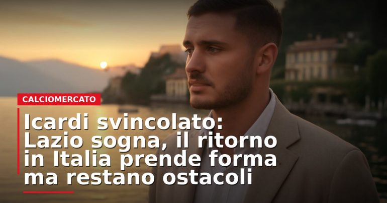 LIVE – Icardi svincolato: Lazio sogna, il ritorno in Italia prende forma ma restano ostacoli