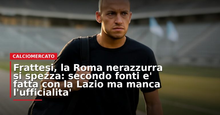 LIVE – Frattesi, la Roma nerazzurra si spezza: secondo fonti è fatta con la Lazio ma manca l’ufficialità