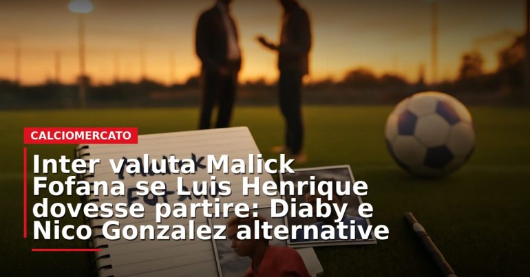 LIVE – Inter valuta Malick Fofana se Luis Henrique dovesse partire: Diaby e Nico González alternative