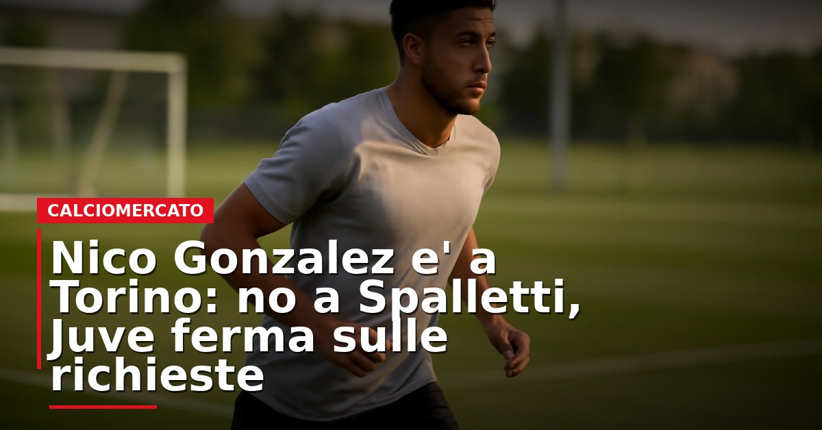 LIVE – Nico González è a Torino: no a Spalletti, Juve ferma sulle richieste