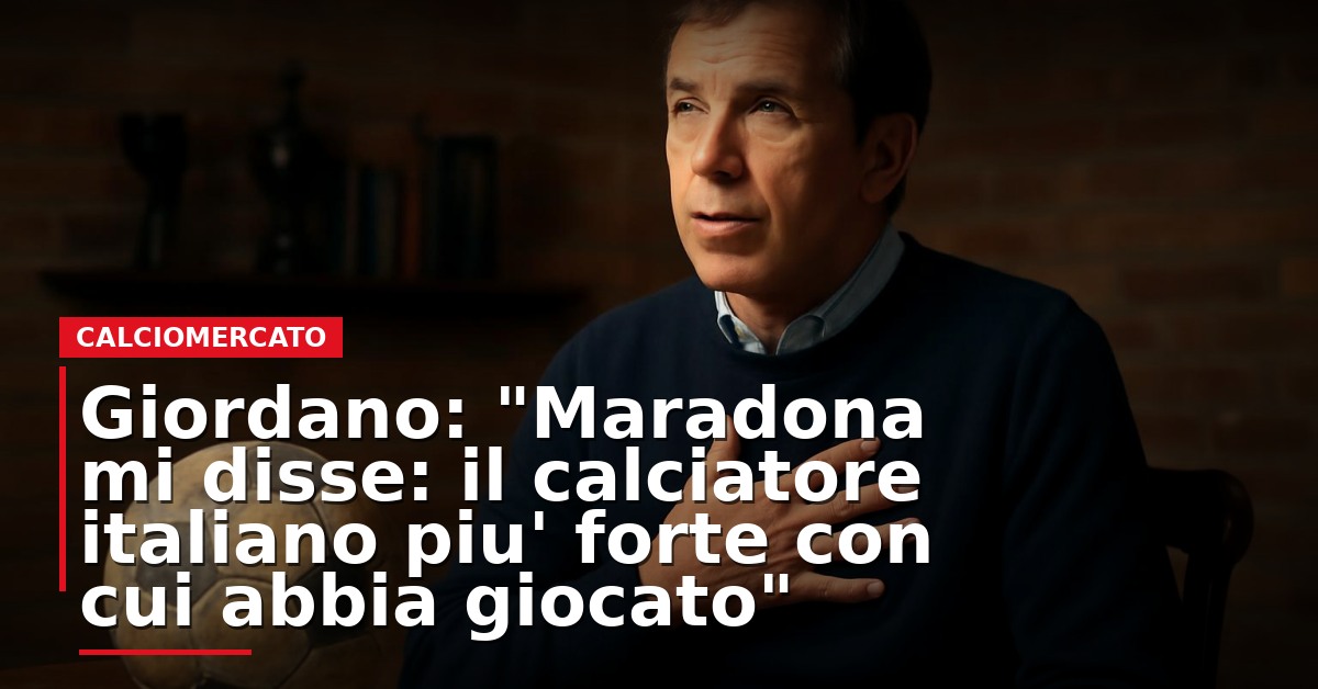 LIVE – Giordano: «Maradona mi disse: il calciatore italiano più forte con cui abbia giocato»