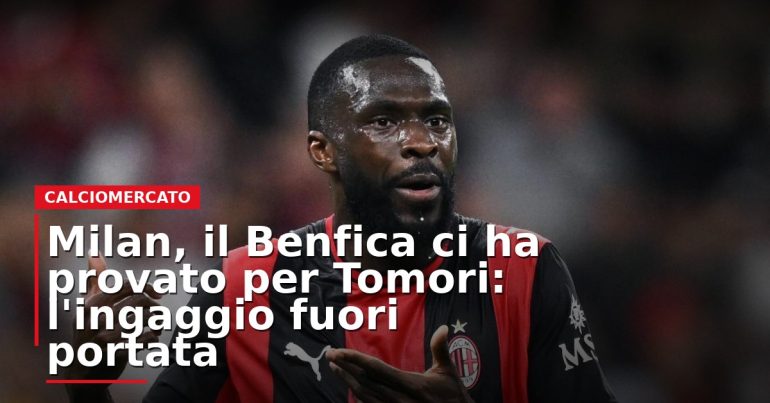 LIVE – Milan, il Benfica ci ha provato per Tomori: l’ingaggio fuori portata
